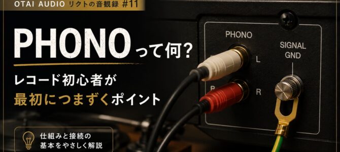 【OTAIAUDIOリクトの音観録 #11】“PHONOって何？” レコード初心者が最初につまずくポイントをやさしく解説