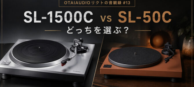 【OTAIAUDIOリクトの音観録 #13】Technics SL-1500C vs SL-50C。どっちを選ぶべき？