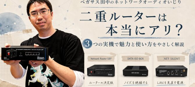 【ペガサス田中のネットワークオーディオいじり #08】最近なぜか「二重ルーター」が熱い？！DATA ISO BOX、シナジールーター、NET SILENTでオーディオ専用ネットワークを本気で作ってみる！