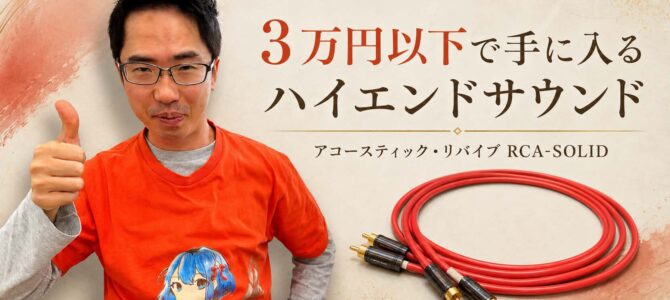 【三万円以下アクセサリー特集 第1弾】三万円以下で手に入るハイエンドサウンド！アコースティック・リバイブのRCAケーブル「RCA-SOLID」のクオリティーと音質にペガサス田中も驚愕した！
