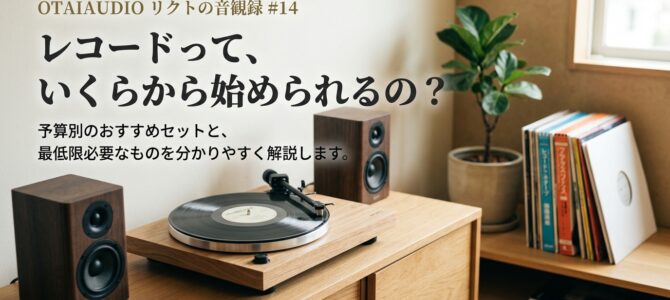 【OTAIAUDIOリクトの音観録 #14】レコードって、いくらから始められるの？