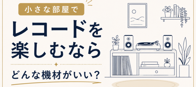 【OTAIAUDIOリクトの音観録 #19】小さな部屋でレコードを楽しむなら、どんな機材がいい？