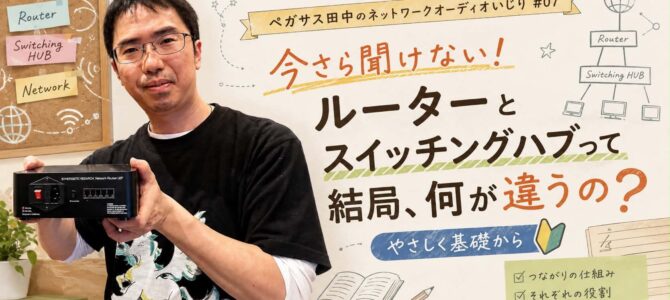 【ペガサス田中のネットワークオーディオいじり #07】今さら聞けない！ルーターとスイッチングハブって「結局、何が違うの？」誰でも分かるようにペガサスが超簡単に解説します！