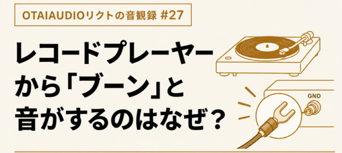 【OTAIAUDIOリクトの音観録 #27】レコードプレーヤーから 「ブーン」と音がするのはなぜ？