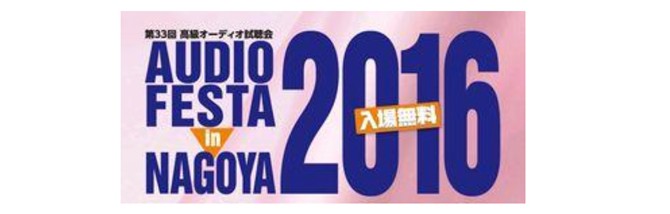 【いよいよ!】 第33回「オーディオフェスタ・イン・ナゴヤ　2016」の開催が間近になってきました。