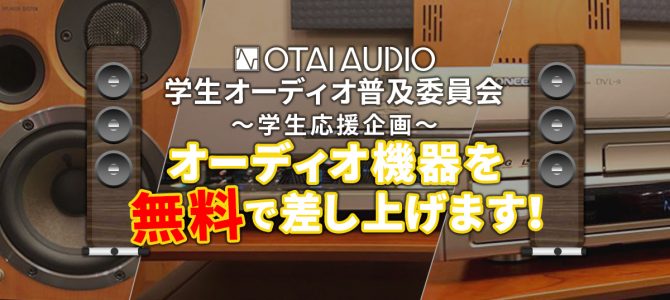 OTAIAUDIO 学生オーディオ普及委員会　学生応援企画第二弾を実施中です。