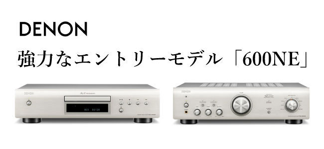 強力なエントリーモデル】DENON「600NE」シリーズ登場。～「DCD-600NE