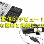 【配信DJデビュー！】必要な機材と接続について。